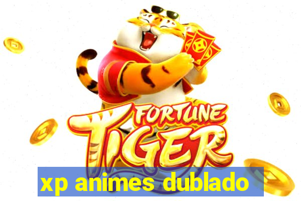 xp animes dublado